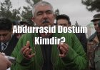 Abdurraşid Dostum Kimdir?