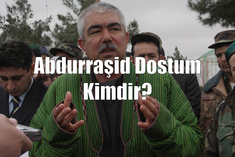 Abdurraşid Dostum Kimdir?