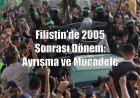 Filistin’de 2005  Sonrası Dönem:  Ayrışma ve Mücadele