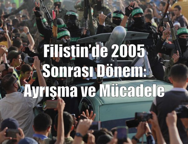 Filistin’de 2005  Sonrası Dönem:  Ayrışma ve Mücadele