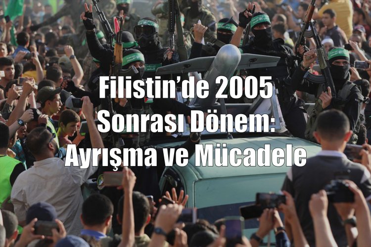 Filistin’de 2005  Sonrası Dönem:  Ayrışma ve Mücadele